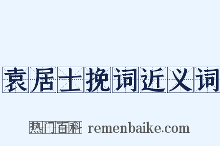 袁居士挽词近义词是什么意思的图片